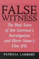 False Witness: The Real Story of Jim Garrison's Investigation and Oliver Stone's Film, JFK 0871319209 Book Cover