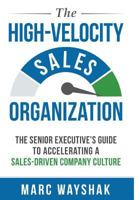The High Velocity Sales Organization: The Senior Executive's Guide to Accelerating a Sales-Driven Company Culture 0985411333 Book Cover