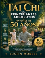 Tai Chi para Principiantes Absolutos Mayores de 50 Años: Reduce la grasa abdominal, alivia el dolor articular y mejora el equilibrio sin tirarte al ... tan solo 10 minutos al día. (Spanish Edition) B0HBN5XNQV Book Cover
