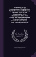 An Account of the Augmentation of Small Livings by 'the Governors of the Bounty of Queen Anne for the Augmentation of the Maintenance of the Poor Clergy', and of Benefactions by Corporate Bodies and I 1358523819 Book Cover