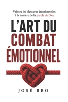 L'ART DU COMBAT ÉMOTIONNEL: VAINCRE LES BLESSURES ÉMOTIONNELLES À LA LUMIÈRE DE LA PAROLE DE DIEU (French Edition) B0HC3MX9LW Book Cover