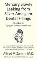 Mercury Slowly Leaking from Silver Amalgam Dental Fillings: Resulting in Dying on the Installment Plan (Dr. Zamm's Medical Mysteries) B0GTVLCTTN Book Cover