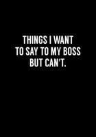 Things I Want To Say To My Boss But Can't: Coworker Gag Notebook (Dot Grid Journal & Weekly Planner) 1673932053 Book Cover