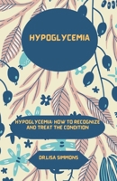 HYPOGLYCEMIA: HYPOGLYCEMIA: HOW TO RECOGNIZE AND TREAT THE CONDITION B0CGG7NCCL Book Cover