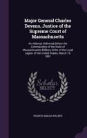 Major General Charles Devens, Justice Of The Supreme Court Of Massachusetts: An Address Delivered Before The Commandery Of The State Of Massachusetts ... Legion Of The United States, March 19, 1891 1355900395 Book Cover