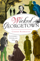 Wicked Georgetown: Scoundrels, Sinners and Spies 1626190054 Book Cover