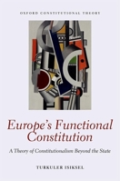 Europe's Functional Constitution: A Theory of Constitutionalism Beyond the State 0198844344 Book Cover