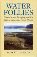 Water Follies: Groundwater Pumping And The Fate Of America'S Fresh Waters 1559634006 Book Cover