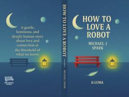 How to Love a Robot 176443952X Book Cover