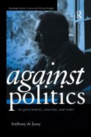 Against Politics: On Government, Anarchy, and Order 0415513650 Book Cover