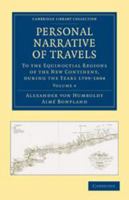 Personal Narrative of Travels to the Equinoctial Regions of the New Continent during the years 1799-1804, vol. IV 0511920288 Book Cover