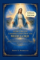 GEBETBUCH UNSERER LIEBEN FRAU VON MEDJUGORJE: Kraftvolle Novene, tägliche Gebete, Heiliger Rosenkranz, Betrachtungen und Andachten zur Königin des Friedens (German Edition) B0GV4MJSS6 Book Cover