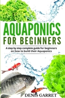 Aquaponics for Beginners: A step by step complete guide for beginners on how to build their Aquaponics 1513672754 Book Cover