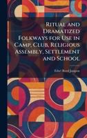 Ritual and Dramatized Folkways for Use in Camp, Club, Religious Assembly, Settlement and School 1025954386 Book Cover
