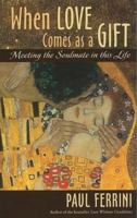 When Love Comes as a Gift: Meeting the Soul Mate in This Life 1879159813 Book Cover