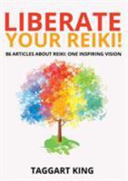 Liberate Your Reiki!: 86 Articles About Reiki: One Inspiring Vision 0956316891 Book Cover