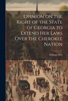 Opinion on the Right of the State of Georgia to Extend her Laws Over the Cherokee Nation 1021930334 Book Cover