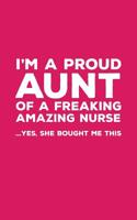 I'm A Proud Aunt Of A Freaking Amazing Nurse Awesome: Funny I'm A Proud Aunt Of A Freaking Amazing Nurse Awesome Notebook Humor Doodle Diary Book Gift For Mothers Day From Freaking Smartass Niece to A 1097464083 Book Cover