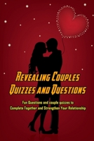 Revealing Couples Quizzes and Questions: Fun Questions and Couple Quizzes to Complete Together and Strengthen Your Relationship: Funny Games for Couples in Valentine' S Day B08VLYDQPS Book Cover