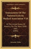 Transactions Of The National Eclectic Medical Association V18: Of The United States Of America, For The Years 1890-1891 1165162490 Book Cover