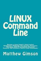 Linux Command Line: Become a Linux Expert! (Input/Output Redirection, Wildcards, File Security, Processes Managing, Shell Programming Advanced Features, GUI Elements, Useful Linux Commands) 1519389086 Book Cover