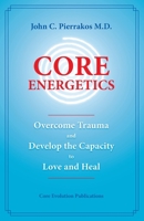 Core Energetics: Developing the Capacity to Love And Heal 0977439402 Book Cover