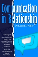 Communication in Relationship: The Definitive Guide To Overcome Couple Conflicts And Anxiety If You Feel Insecure In Love, Acquiring Powerful ... and Techniques for a Happier Relationship 1914075684 Book Cover