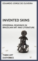 Invented Skins: Epidermal Readings in Brazilian Art and Literature 3035806225 Book Cover