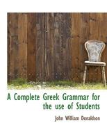 A Complete Greek Grammar for the use of Students 1017946051 Book Cover