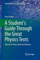 A Student's Guide Through the Great Physics Texts: Volume IV: Heat, Atoms and Quanta 3319793640 Book Cover