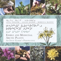 Edible and Medicinal Arctic Plants (English/Inuktitut): An Inuit Elder's Perspective 1772271705 Book Cover