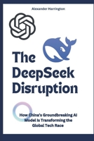THE DEEPSEEK DISRUPTION: How China’s Groundbreaking AI Model Is Transforming the Global Tech Race B0DVBRVNYK Book Cover