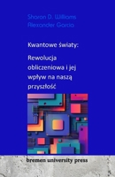 Kwantowe &#347;wiaty: Rewolucja obliczeniowa i jej wplyw na nasz&#261; przyszlo&#347;c 3689043603 Book Cover