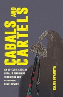 Cabals and Cartels: An Up Close Look at Nepal's Turbulent Transition and Disrupted Development B08FP5V2WS Book Cover