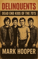 Delinquents: Dead End Kids Of The 70's B0GTWP699D Book Cover