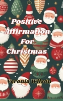 Positive Affirmations for Christmas: A Treasury of Christmas Affirmations for Self-care, Motivation, Gratitude and a Peaceful Mind (Festive Affirmations Series) B0CMS7XF6J Book Cover