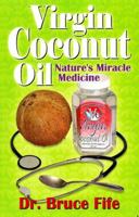 Virgin Coconut Oil: Nature's Miracle Medicine 0941599647 Book Cover