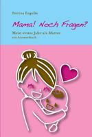 Mama! Noch Fragen? Mein erstes Jahr als Mutter 1497374979 Book Cover