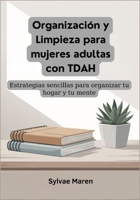 Organización y limpieza para mujeres adultas con TDAH: Estrategias sencillas para organizar tu hogar y tu mente (Spanish Edition) B0FLQ7Q5GQ Book Cover