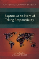 Baptism as an Event of Taking Responsibility: A New Reading of Romans 5:12 to 6:23 1839732342 Book Cover