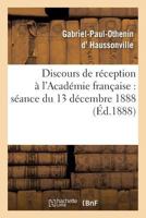 Discours de Reception A L'Academie Franaaise: Seance Du 13 Decembre 1888 2013563612 Book Cover