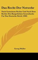 Das Recht Der Notwehr: Nach Gemeinem Rechte Und Nach Dem Rechte Des Burgerlichen Gesetzbuchs Fur Das Deutsche Reich (1900) 1160373914 Book Cover