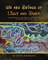 We Are Beings of Light and Dark: A Philosophical and Spiritual Explanation of the Meanings of Life 1958750654 Book Cover