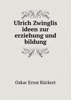 Ulrich Zwinglis Ideen Zur Erziehung Und Bildung 5518974051 Book Cover