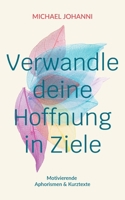 Verwandle deine Hoffnung in Ziele: Motivierende Aphorismen & Kurztexte (German Edition) 3758373638 Book Cover