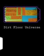 Dirt Floor Universe: Poems Composed on Post-it Notes 2015 - 2016 153504800X Book Cover