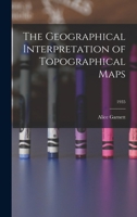The Geographical Interpretation of Topographical Maps; 1935 1013335902 Book Cover