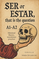 SER or ESTAR, That is the Question: A1-A2 level: From Beginners to Upper Beginners, Minimal Theory, Maximum Practice B0F4DWBTJQ Book Cover