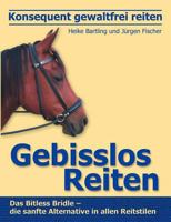 Konsequent gewaltfrei reiten - Gebisslos Reiten: Das Bitless Bridle - die sanfte Alternative in allen Reitstilen 3831146039 Book Cover