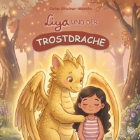 Liya und der Trostdrache: Ein Kinderbuch über Gefühle, Trost spenden und den Umgang mit Traurigkeit – Liebevolle Geschichte für Kinder von 3-8 Jahren ... Gefühle und Werte entdecken) (German Edition) B0GXFNHJNY Book Cover